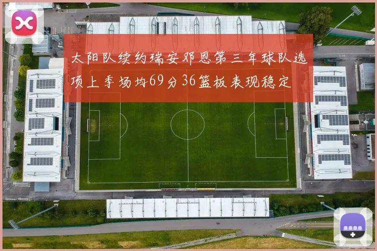 太阳队续约瑞安邓恩第三年球队选项上季场均69分36篮板表现稳定