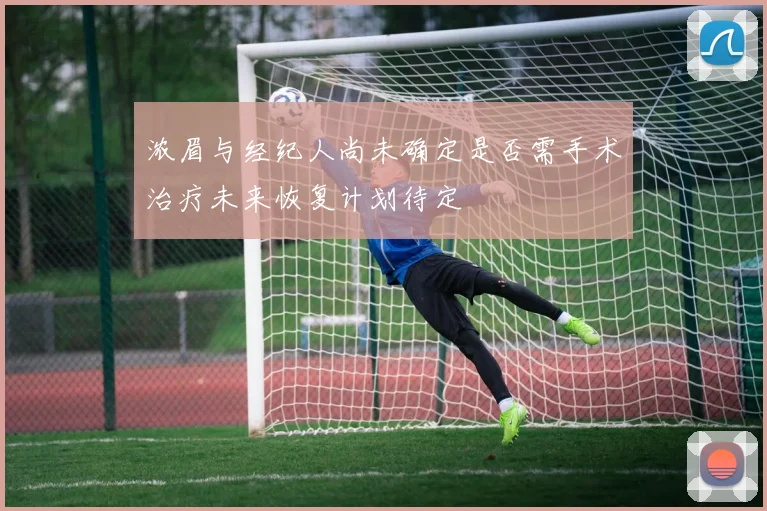 浓眉与经纪人尚未确定是否需手术治疗未来恢复计划待定